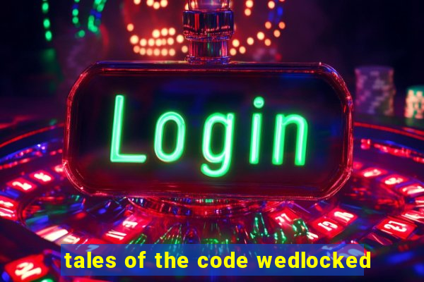 tales of the code wedlocked